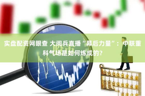 实盘配资网眼查 大阅兵直播“幕后力量”：中联重科气场是如何炼成的？