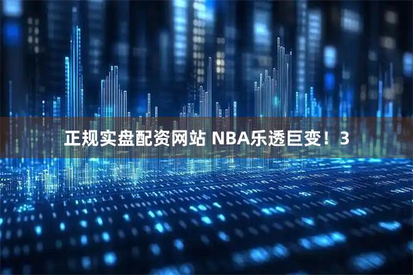 正规实盘配资网站 NBA乐透巨变！3